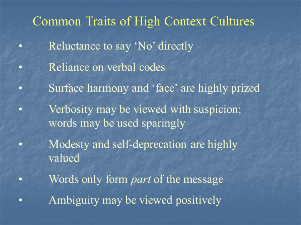 Common Traits of High Context Cultures Reluctance to say ‘No’ directly Reliance on verbal